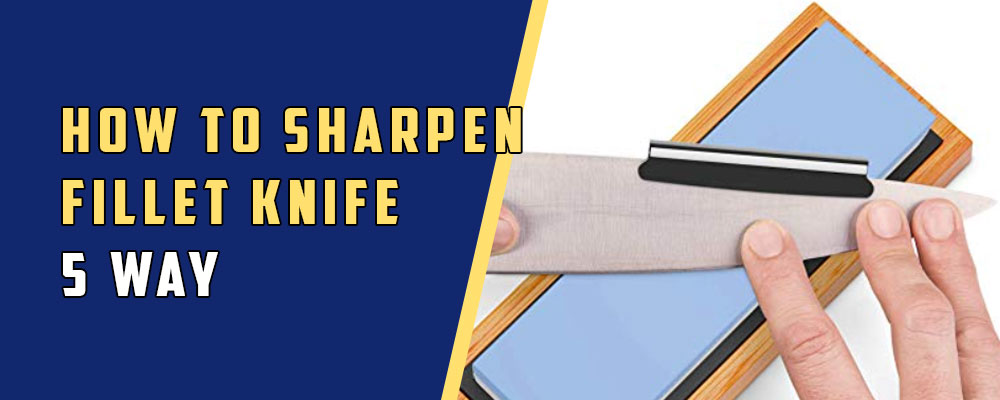 How-To-Sharpen-A-Fillet-Knife-5-Way