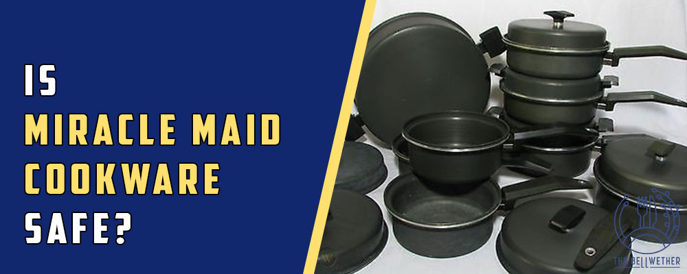 is Miracle Maid Cookware Safe?